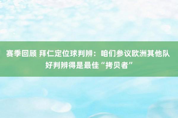 赛季回顾 拜仁定位球判辨：咱们参议欧洲其他队 好判辨得是最佳“拷贝者”