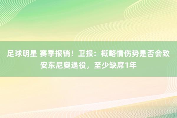 足球明星 赛季报销！卫报：概略情伤势是否会致安东尼奥退役，至少缺席1年