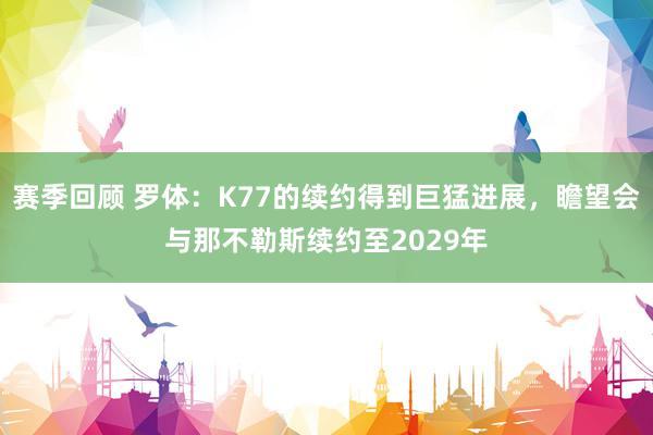 赛季回顾 罗体：K77的续约得到巨猛进展，瞻望会与那不勒斯续约至2029年